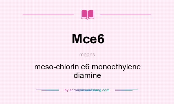 What does Mce6 mean? It stands for meso-chlorin e6 monoethylene diamine