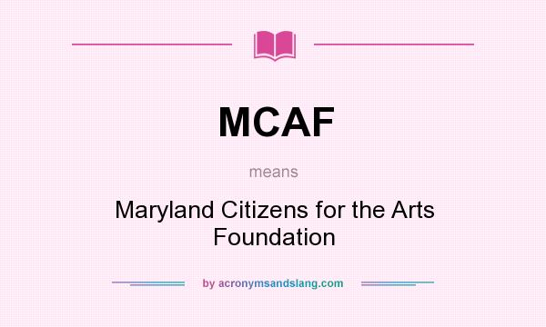 What does MCAF mean? It stands for Maryland Citizens for the Arts Foundation