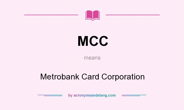 What does MCC mean? It stands for Metrobank Card Corporation