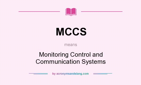 What does MCCS mean? It stands for Monitoring Control and Communication Systems