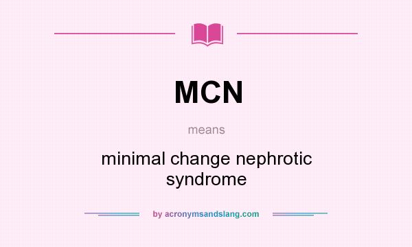 What does MCN mean? It stands for minimal change nephrotic syndrome
