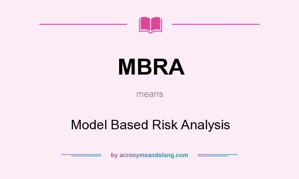 What does MBRA mean? It stands for Model Based Risk Analysis