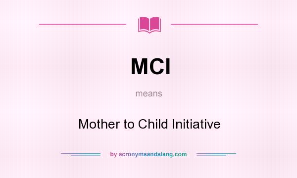 What does MCI mean? It stands for Mother to Child Initiative