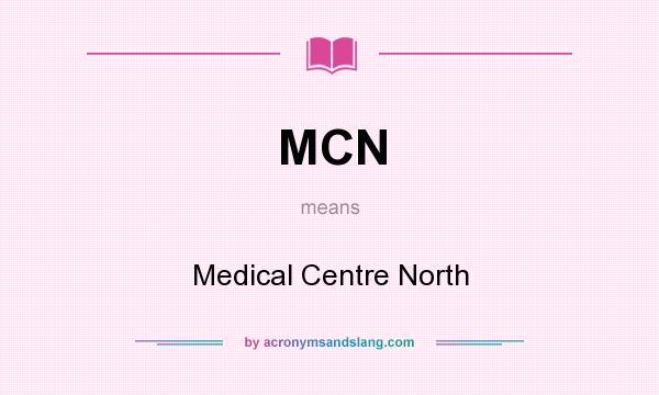 What does MCN mean? It stands for Medical Centre North