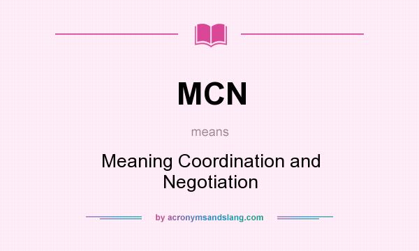 What does MCN mean? It stands for Meaning Coordination and Negotiation