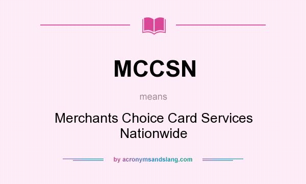 What does MCCSN mean? It stands for Merchants Choice Card Services Nationwide
