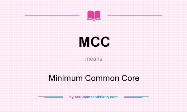 What does MCC mean? It stands for Minimum Common Core