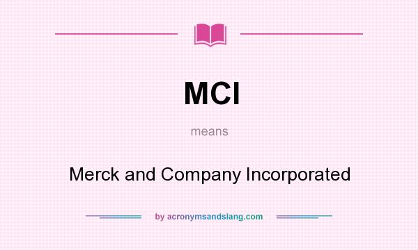What does MCI mean? It stands for Merck and Company Incorporated