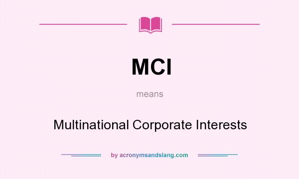 What does MCI mean? It stands for Multinational Corporate Interests