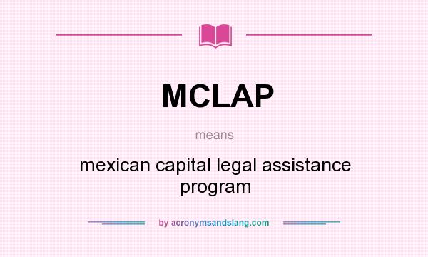 What does MCLAP mean? It stands for mexican capital legal assistance program