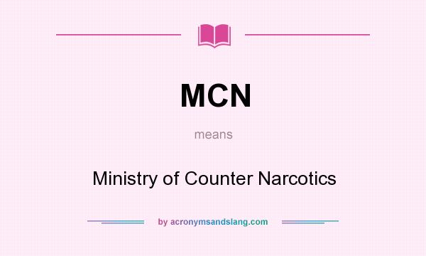 What does MCN mean? It stands for Ministry of Counter Narcotics