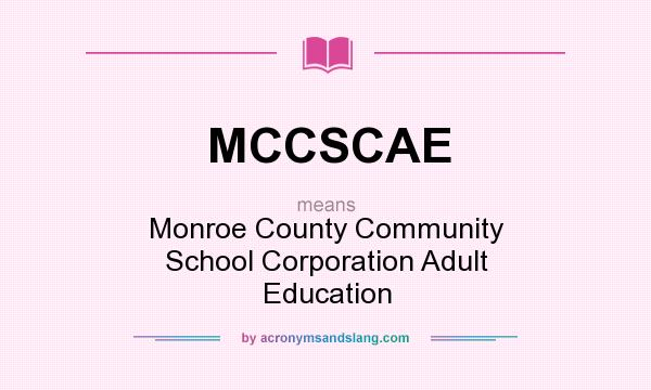 What does MCCSCAE mean? It stands for Monroe County Community School Corporation Adult Education