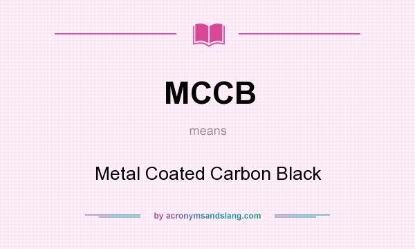 What does MCCB mean? It stands for Metal Coated Carbon Black