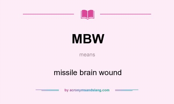 What does MBW mean? It stands for missile brain wound