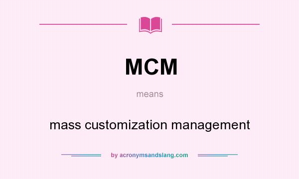 What does MCM mean? It stands for mass customization management