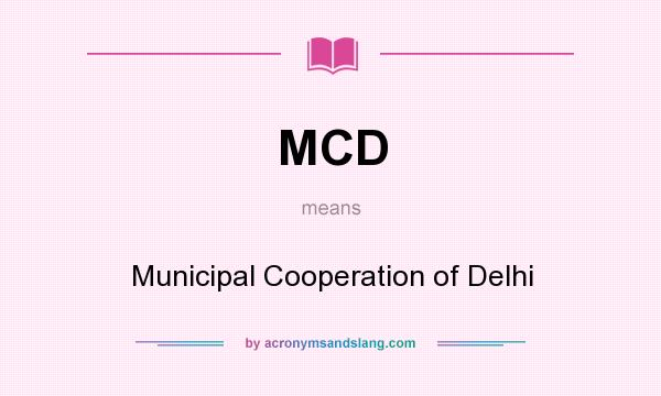 What does MCD mean? It stands for Municipal Cooperation of Delhi