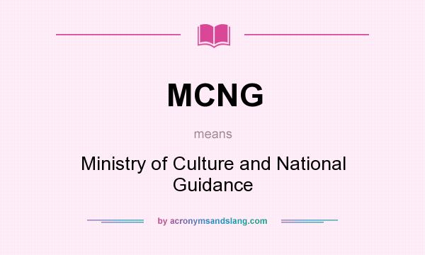What does MCNG mean? It stands for Ministry of Culture and National Guidance