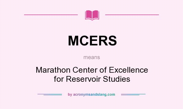 What does MCERS mean? It stands for Marathon Center of Excellence for Reservoir Studies