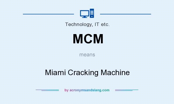 What does MCM mean? It stands for Miami Cracking Machine
