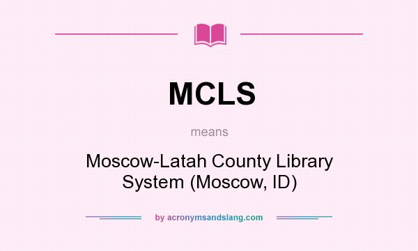 What does MCLS mean? It stands for Moscow-Latah County Library System (Moscow, ID)