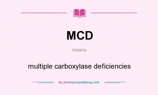 What does MCD mean? It stands for multiple carboxylase deficiencies