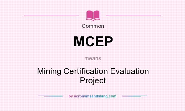 What does MCEP mean? It stands for Mining Certification Evaluation Project