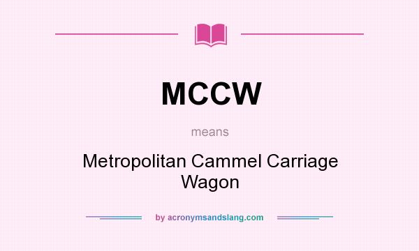 What does MCCW mean? It stands for Metropolitan Cammel Carriage Wagon