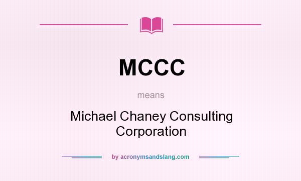 What does MCCC mean? It stands for Michael Chaney Consulting Corporation