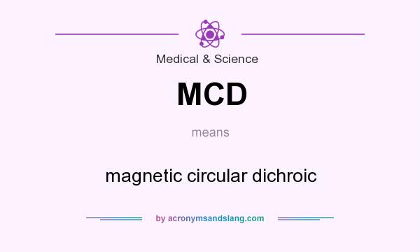 What does MCD mean? It stands for magnetic circular dichroic