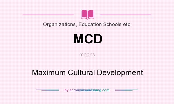 What does MCD mean? It stands for Maximum Cultural Development