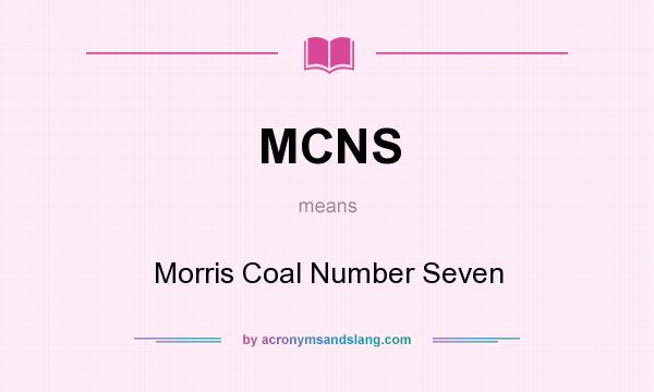 What does MCNS mean? It stands for Morris Coal Number Seven