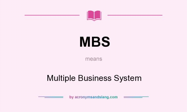What does MBS mean? It stands for Multiple Business System