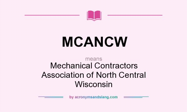 What does MCANCW mean? It stands for Mechanical Contractors Association of North Central Wisconsin