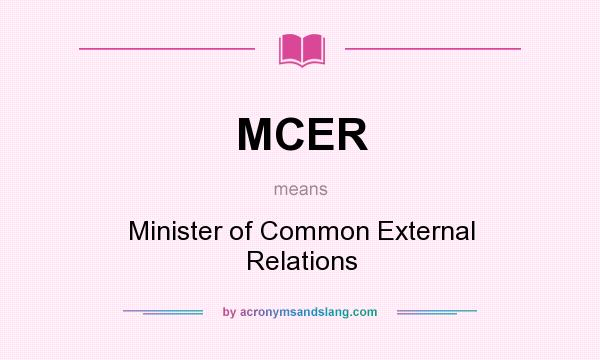 What does MCER mean? It stands for Minister of Common External Relations