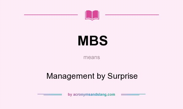 What does MBS mean? It stands for Management by Surprise