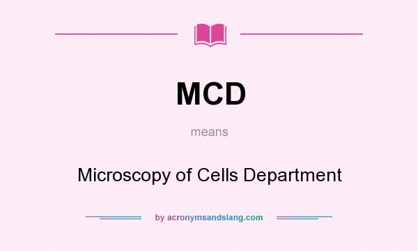 What does MCD mean? It stands for Microscopy of Cells Department