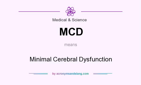 What does MCD mean? It stands for Minimal Cerebral Dysfunction