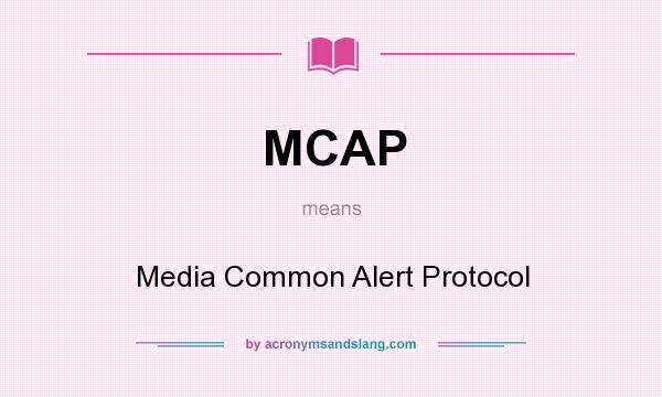 What does MCAP mean? It stands for Media Common Alert Protocol