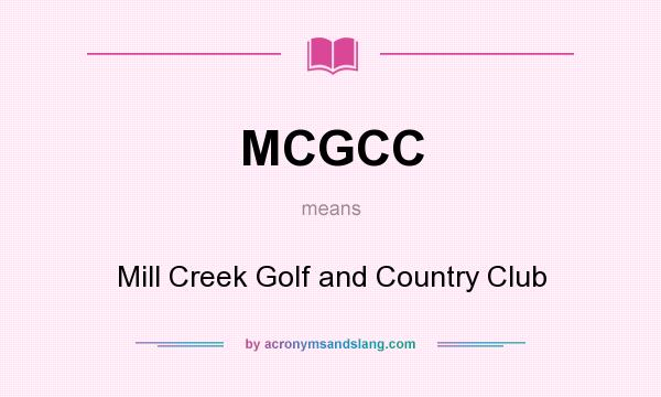 What does MCGCC mean? It stands for Mill Creek Golf and Country Club