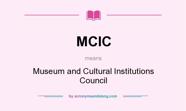 What does MCIC mean? It stands for Museum and Cultural Institutions Council