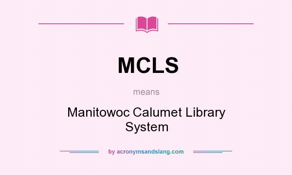 What does MCLS mean? It stands for Manitowoc Calumet Library System
