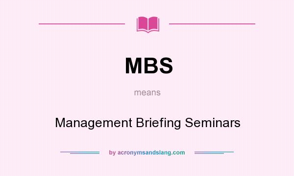 What does MBS mean? It stands for Management Briefing Seminars