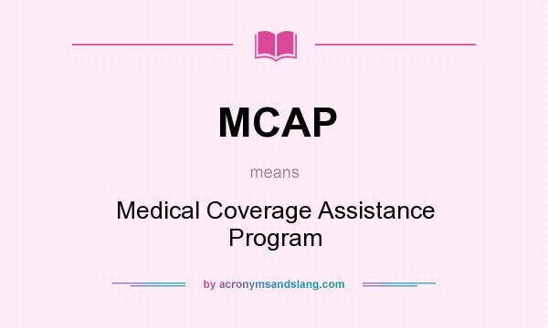 What does MCAP mean? It stands for Medical Coverage Assistance Program
