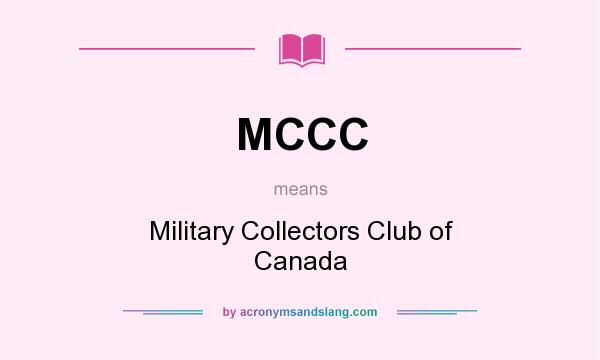 What does MCCC mean? It stands for Military Collectors Club of Canada