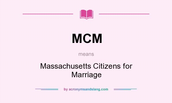 What does MCM mean? It stands for Massachusetts Citizens for Marriage
