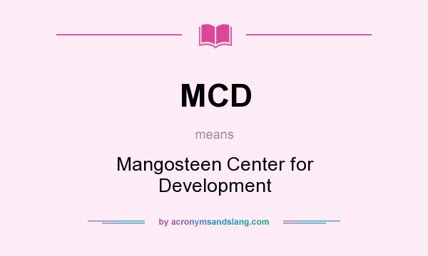 What does MCD mean? It stands for Mangosteen Center for Development