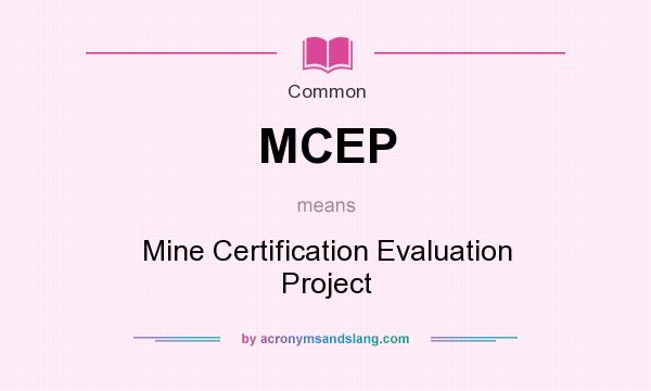 What does MCEP mean? It stands for Mine Certification Evaluation Project