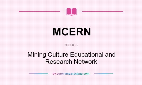 What does MCERN mean? It stands for Mining Culture Educational and Research Network