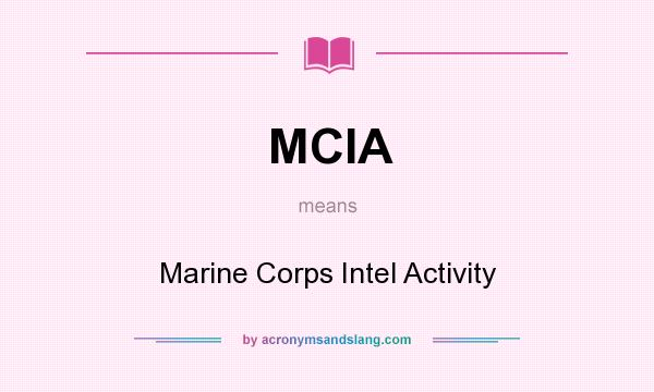What does MCIA mean? It stands for Marine Corps Intel Activity