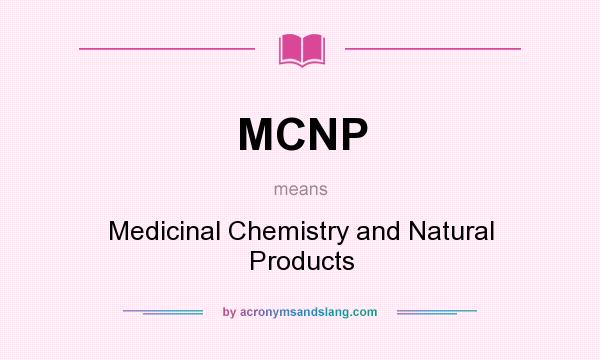 What does MCNP mean? It stands for Medicinal Chemistry and Natural Products